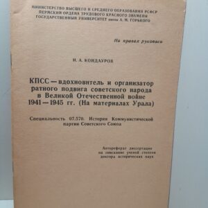 КПСС- вдохновитель и организатор ратного подвига Советского народа в Великой Отечественной войне 1941-1945 ( На материалах Урала ) / И.А. Кондауров