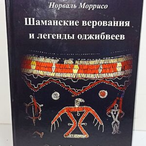 Индейцы. Норваль Моррисо. Шаманские верования и легенды оджибвеев