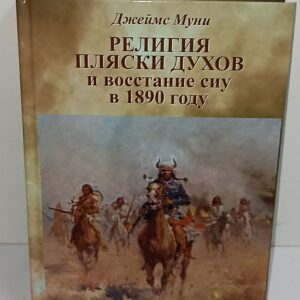 Индейцы. Джеймс Муни. Религия Пляски Духов и восстание сиу в 1890 году.