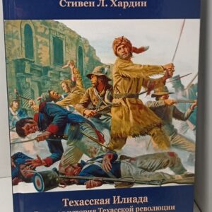 Индейцы. Стивен Л. Хардин Техасская Илиада: Военная история Техасской революции