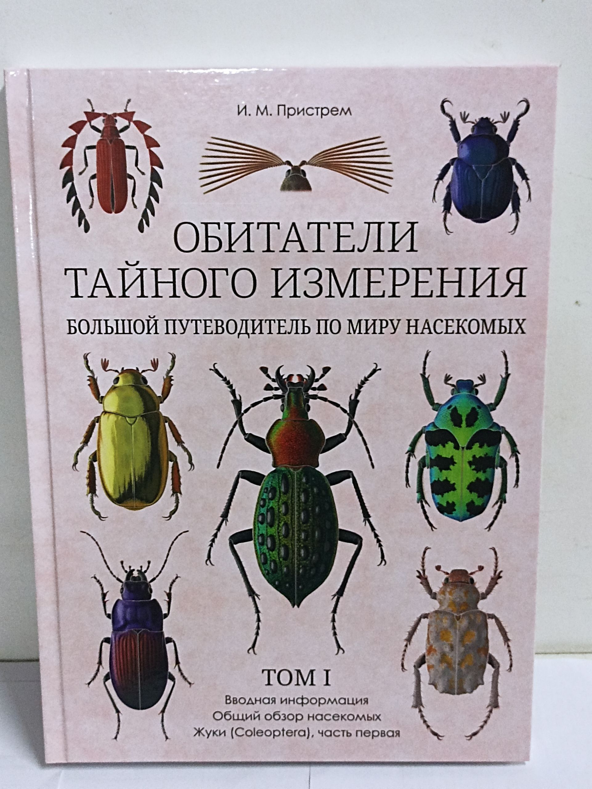 И. М. Пристрем. Обитатели тайного измерения Большой путеводитель по миру насекомых. Том I Вводная информация. Общий обзор насекомых Жесткокрылые Coleoptera часть первая