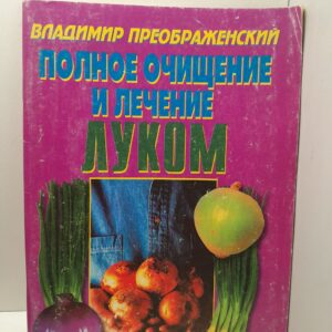 Полное очищение и лечение луком / В. Преображенский