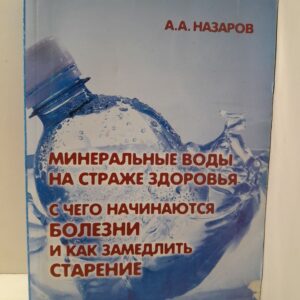 Минеральные воды на страже здоровья. С чего начинаются болезни и как замедлить старение / Назаров Александр