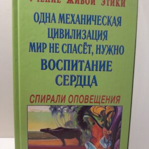 Учение Живой Этики. Спирали Оповещения. Одна механическая цивилизация мир не спасет, нужно воспитание сердца