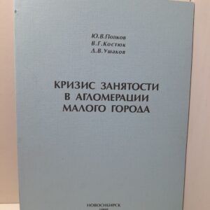 Кризис занятости в агломерации малого города. Социологическая экспертиза / Попков Ю.В., Костюк В.Г., Ушаков Д.В.