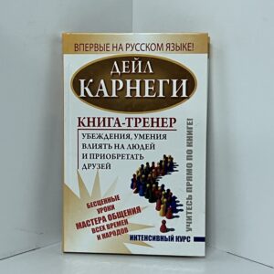 Карнеги Д. Книга-тренер, влиять на людей и приобретать друзей
