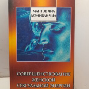 Совершенствование женской сексуальной энергии / Чиа Мантэк, Чиа Мэниван