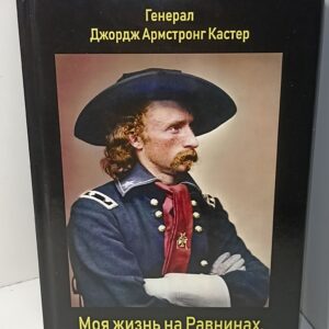 Индейцы. Генерал Джордж Армстронг Кастер. моя жизнь на равнинах, личный опыт общения с индейцами