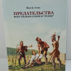 Индейцы. Йен К. Стил. предательства. Форт уильям Генри и "резня"