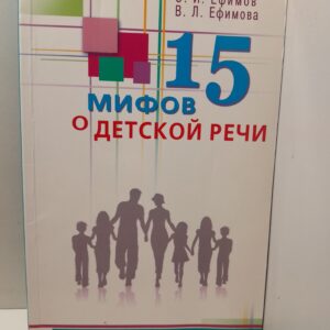15 мифов о детской речи. Диалоги невролога и логопеда о детской речи / Ефимов Олег, Ефимова Виктория