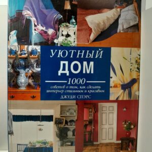 Уютный дом. 1000 советов о том, как сделать интерьер стильным и красивым / Спэрс Джуди