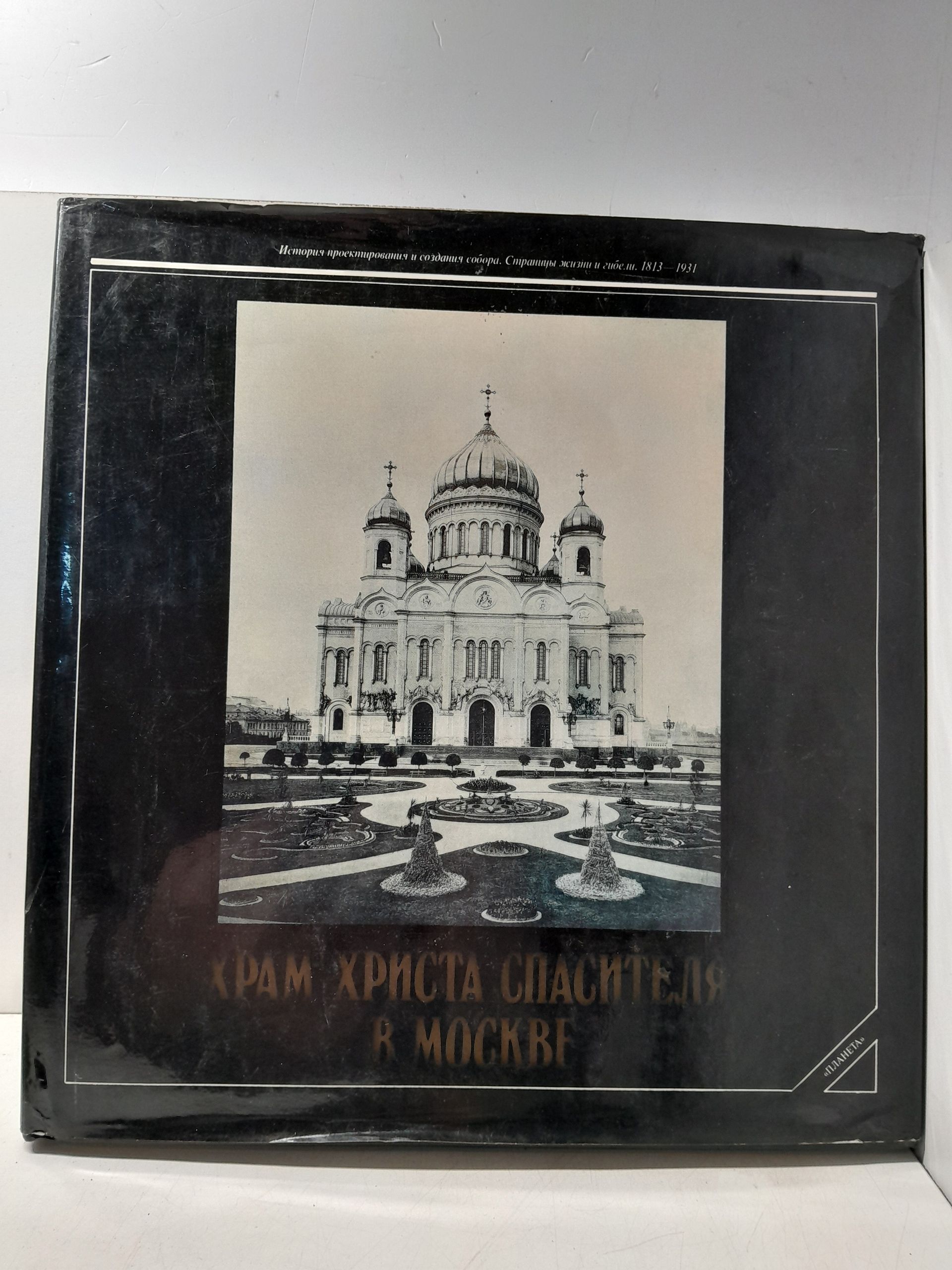 Храм Христа Спасителя в Москве. История проектирования и создания собора. Страницы жизни и гибели 1813-1931