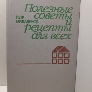 Полезные советы и рецепты для всех / П. Миладинов