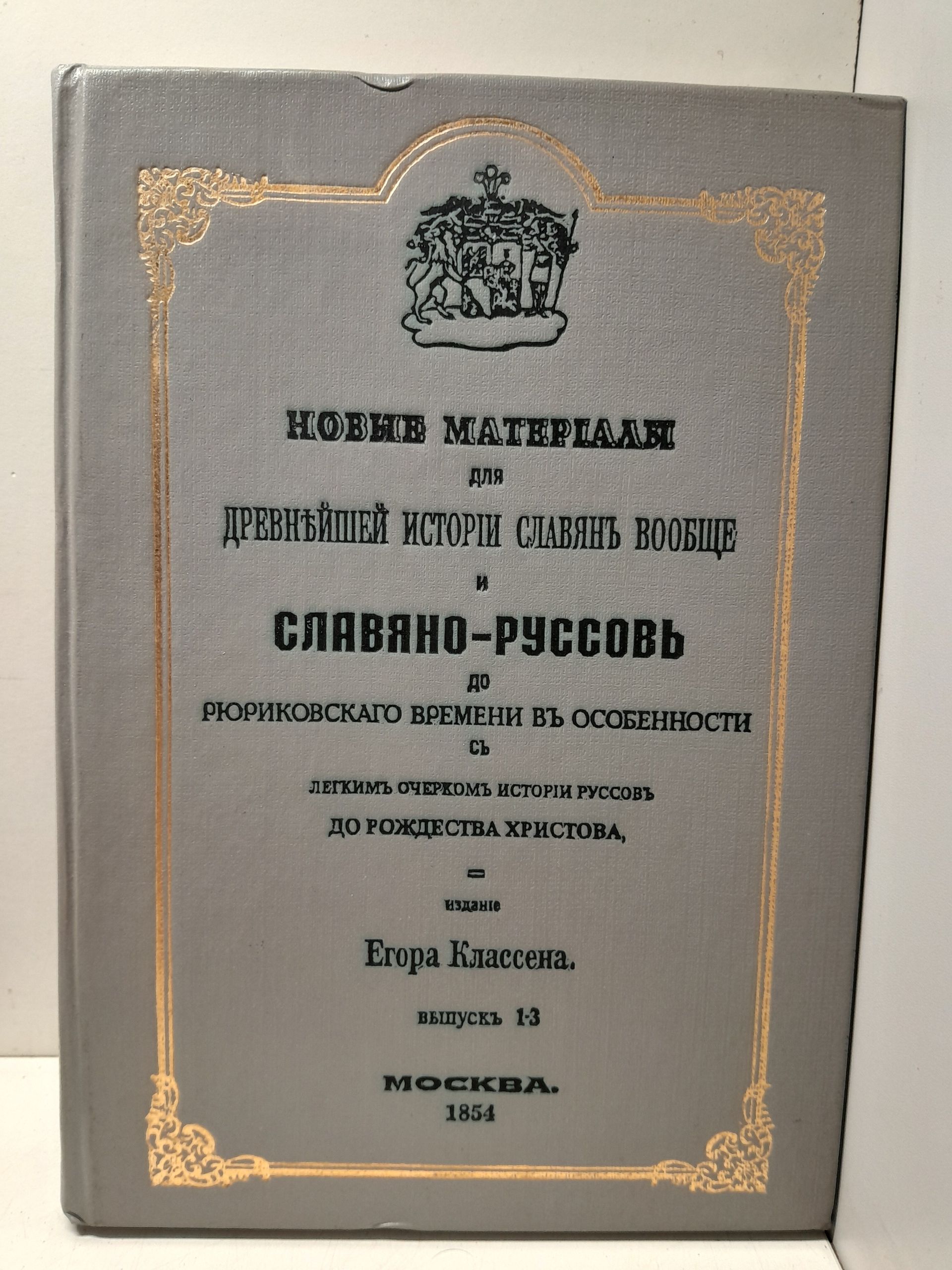 Классен Егор / Новые материалы для древнейшей истории славян вообще и славяно-руссов до рюриковского времени в особенности, с легким очерком истории руссов до Рождества Христова. Выпуск 1-3