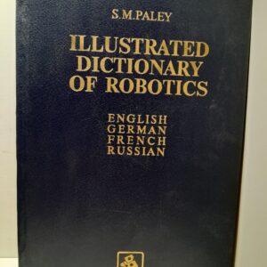 С.М. Пейли. Иллюстрированный словарь робототехники. Английский, Немецкий, Французский, Русский. 4844 термина, 336 иллюстраций / S. M. PALEY ILLUSTRATED DICTIONARY OF ROBOTICS