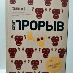 Бизнес-прорыв. Как быть уникальным в мире, где все можно скопировать / Говард Ю.