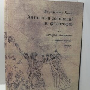 Антология сочинений по философии. История, экономика, право, этика, поэзия / Кроче Бенедетто