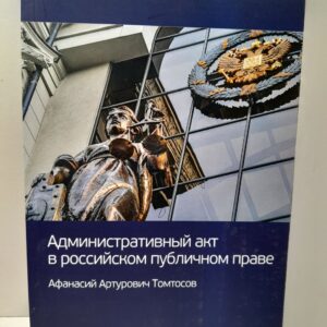 Административный акт в российском публичном праве / Томтосов Афанасий