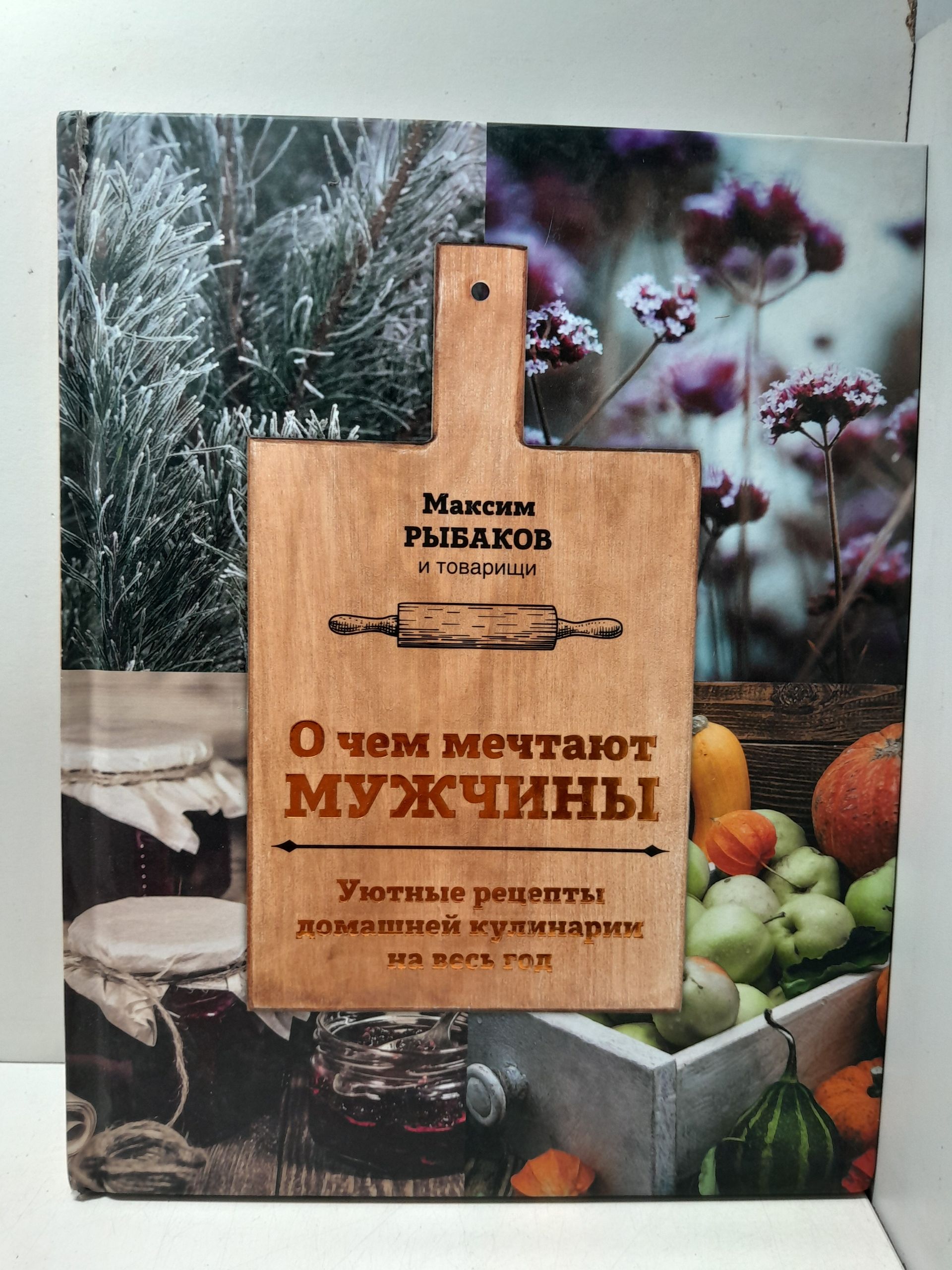 О чем мечтают мужчины. Уютные рецепты домашней кулинарии на весь год / Рыбаков Максим