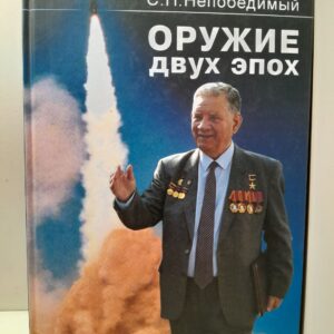 Оружие двух эпох. Записки генерального конструктора ракетных комплексов / С.П. Непобедимый