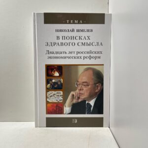 Николай Шмелев В поисках здравого смысла. Двадцать лет российских экономических реформ