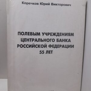 Полевым учреждениям Центрального банка Российской Федерации 55 лет / Ю.В. Коречков