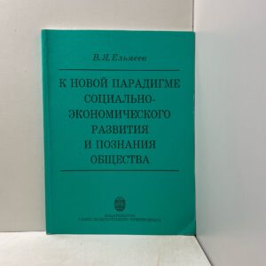 К новой парадигме социально-экономического развития и познания общества Ельмеев Василий Яковлевич