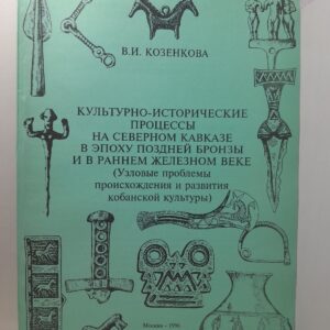 Культурно-исторические процессы на Северном Кавказе в эпоху Поздней Бронзы и в раннем Железном веке ( Узловые проблемы происхождения и развития Кобанской культуры ) / В.И. Козенкова