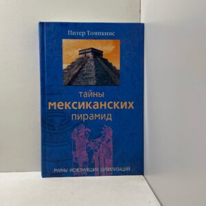 Тайны мексиканских пирамид. Руины исчезнувших цивилизаций Томпкинс Питер