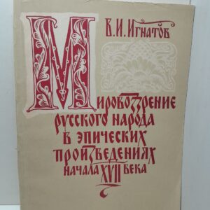 Мировоззрение русского народа в эпических произведениях начала XVII века / В.И. Игнатов ( Книга с автографом )