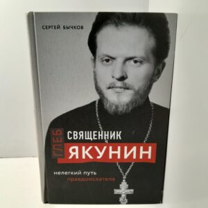 Священник Глеб Якунин. Нелегкий путь правдоискателя / Бычков Сергей