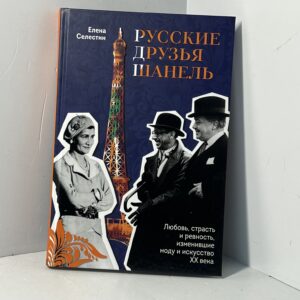 Русские друзья Шанель : любовь, страсть и ревность, изменившие моду и искусство XX века / Елена Селестин