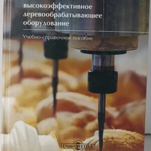 Инновационное высокоэффективное деревообрабатывающее оборудование. Учебно-справочное пособие