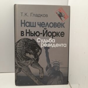 Наш человек в Нью-Йорке. Судьба резидента / Т.К. Гладков