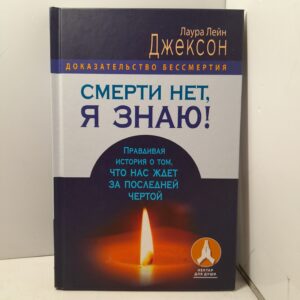 Смерти нет, я знаю! Правдивая история о том, что нас ждёт за последней чертой / Лаура Лейн Джексон