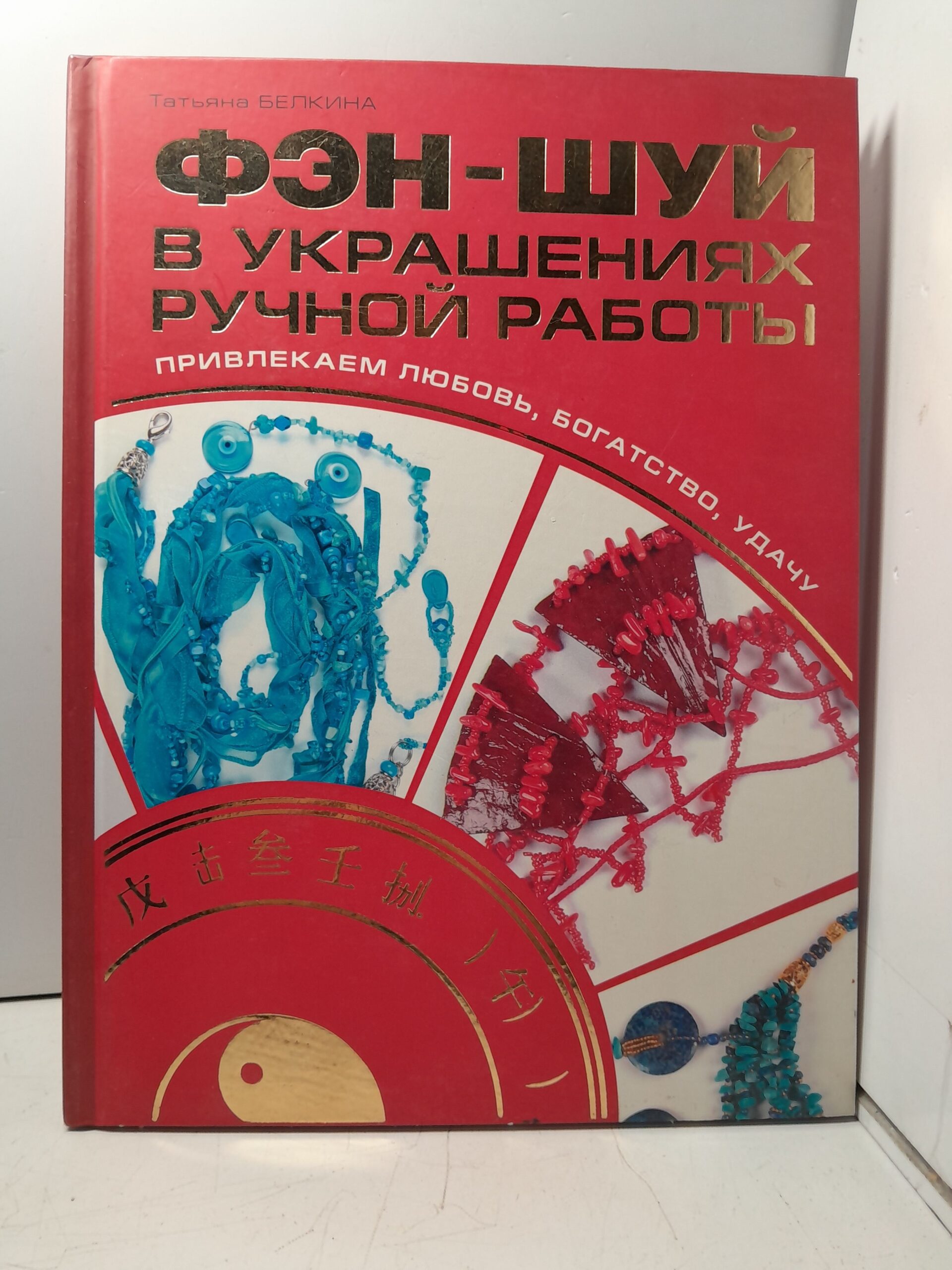 Фэн-шуй в украшениях ручной работы. Привлекаем любовь, богатство, удачу / Белкина Татьяна