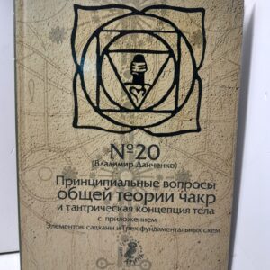 Принципиальные вопросы общей теории чакр и тантрическая концепция тела с приложением Элементов садханы и Трех фундаментальных схем / Данченко Владимир