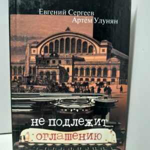 Сергеев Е., Улунян А. / Не подлежит оглашению. Военные агенты Российской империи в Европе и на Балканах. 1900 1914