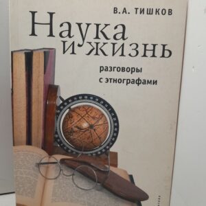 Наука и жизнь. Разговоры с этнографами / Тишков В. А.