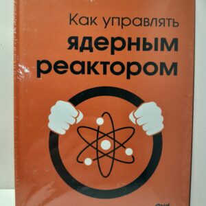 Как управлять ядерным реактором / Колин Таккер