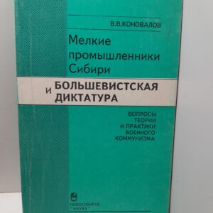 Коновалов В.В. / Мелкие промышленники Сибири и большевистская диктатура: Вопросы теории и практики военного коммунизма
