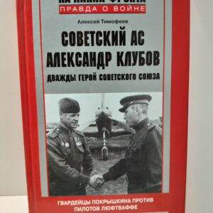 Советский ас Александр Клубов. Гвардейцы Покрышкина против пилотов люфтваффе. 1942-1944 / Тимофеев Алексей