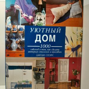 Уютный дом. 1000 советов о том, как сделать интерьер стильным и красивым / Спэрс Джуди