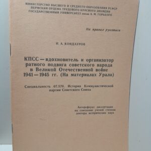 КПСС- вдохновитель и организатор ратного подвига Советского народа в Великой Отечественной войне 1941-1945 ( На материалах Урала ) / И.А. Кондауров