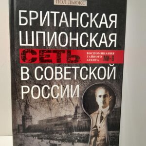 Британская шпионская сеть в Советской России. Воспоминания тайного агента МИ-6 / Пол Дьюкс