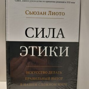 Сила этики. Искусство делать правильный выбор в нашем сложном мире / Сьюзан Лиото