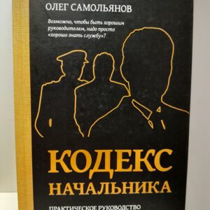Кодекс начальника. Практическое руководство по управлению людьми / Олег Самольянов