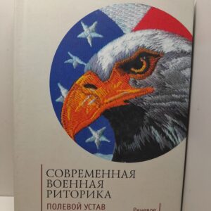 Современная военная риторика. Полевой устав армии США. Речевое воспитание военнослужащих США. Хрестоматия