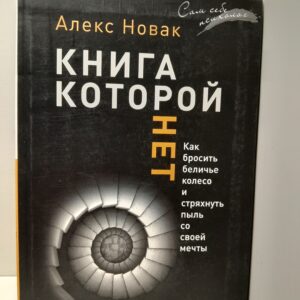 Книга, которой нет. Как бросить беличье колесо и стряхнуть пыль со своей мечты / Новак Алекс