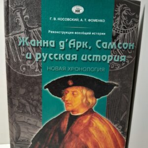 Реконструкция всеобщей истории. Жанна д'Арк, Самсон и русская история. Новая хронология Носовский Глеб, Фоменко Анатолий